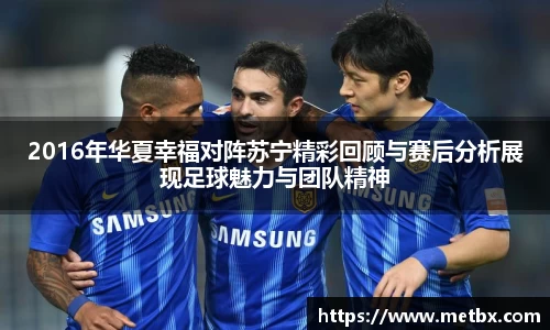 2016年华夏幸福对阵苏宁精彩回顾与赛后分析展现足球魅力与团队精神