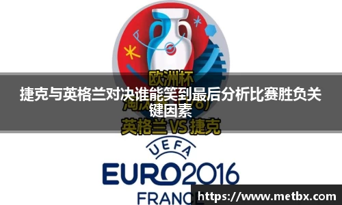 捷克与英格兰对决谁能笑到最后分析比赛胜负关键因素