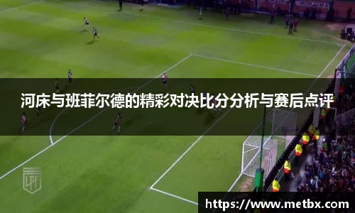 河床与班菲尔德的精彩对决比分分析与赛后点评