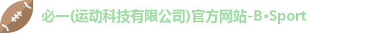必一(运动科技有限公司)官方网站-B·Sport